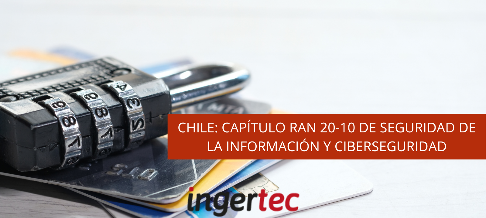 CHILE: CAPÍTULO RAN 20-10 DE SEGURIDAD DE LA INFORMACIÓN Y CIBERSEGURIDAD